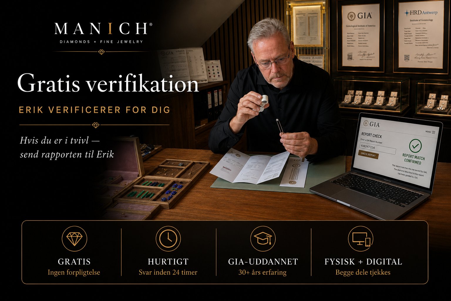 Erik Manich i sit showroom mens han verificerer en kunde diamantrapport. Han sidder ved sit arbejdsbord med en laptop der viser GIA verifikationsside med Report Match Confirmed grøn bekræftelse. Holder en diamant med tweezers og undersøger den med 10x loupe. En åbnet GIA-rapport ligger på bænken. Bag ham GIA- og HRD-certifikater på væggen og glasvitriner med dokumenterede diamanter. Demonstrerer den gratis verifikationsservice: gratis, hurtigt (svar inden 24 timer), GIA-uddannet med 30+ års erfaring, både fysisk og digital verifikation.
